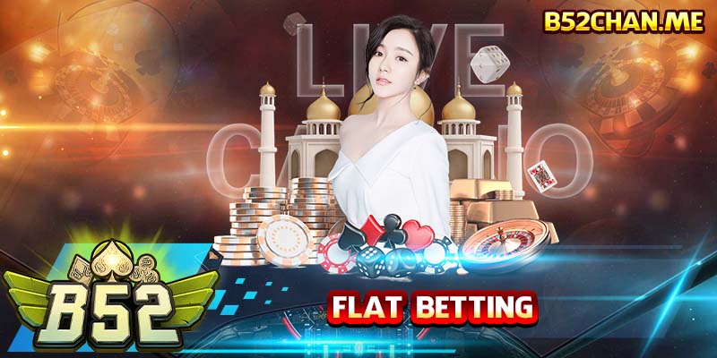 Flat Betting - Chiến lược chơi Baccarat B52 siêu đỉnh