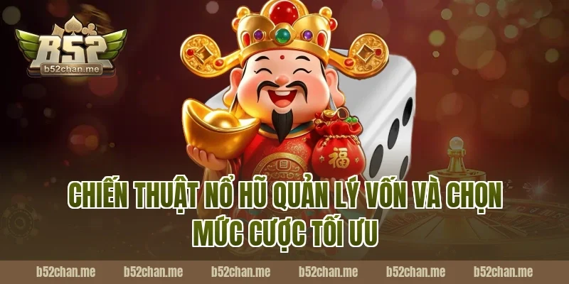 Chiến thuật nổ hũ quản lý vốn và chọn mức cược tối ưu