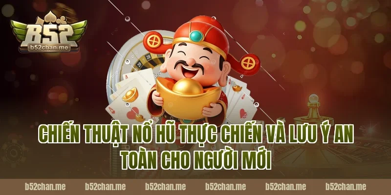 Chiến thuật nổ hũ thực chiến và lưu ý an toàn cho người mới
