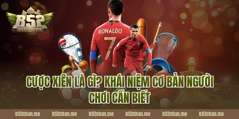 Cược Xiên Là Gì? Khái Niệm Cơ Bản Người Chơi Cần Biết