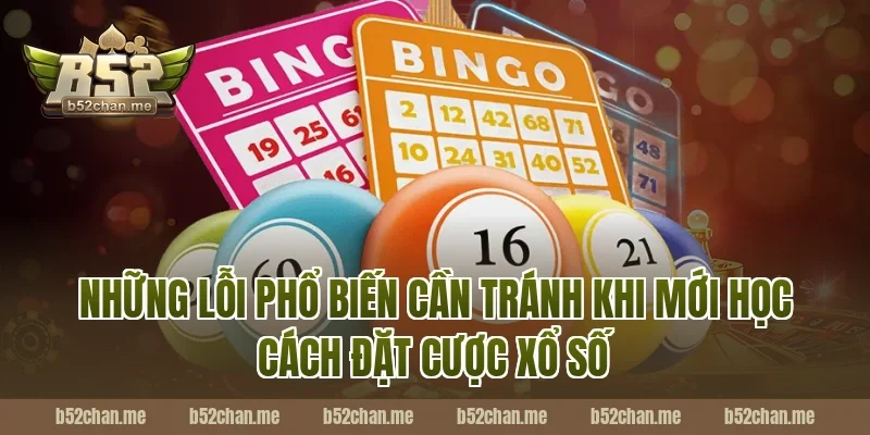 Những Lỗi Phổ Biến Cần Tránh Khi Mới Học Cách Đặt Cược Xổ Số