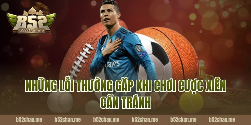 Những Lỗi Thường Gặp Khi Chơi Cược Xiên Cần Tránh